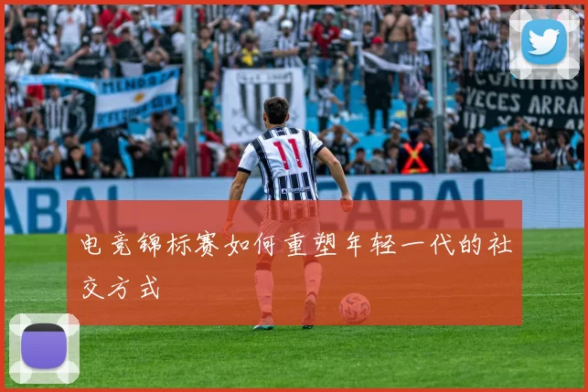 电竞锦标赛如何重塑年轻一代的社交方式