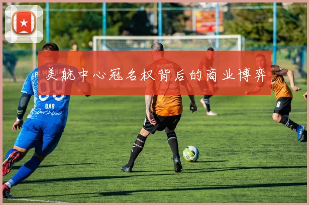 美航中心冠名权背后的商业博弈