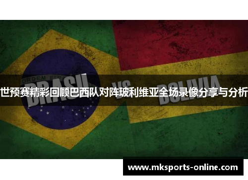世预赛精彩回顾巴西队对阵玻利维亚全场录像分享与分析